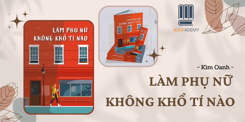 [Tóm Tắt & Review Sách] "Làm Phụ Nữ Không Khổ Tí Nào": Phụ Nữ Khổ Vì Những Hiểu Lầm Về Hạnh Phúc